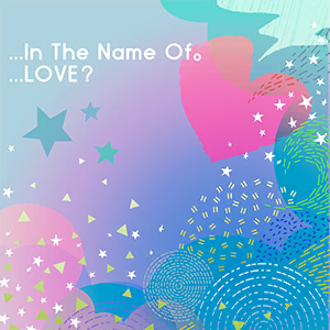 …In The Name Of。 …LOVE?.png